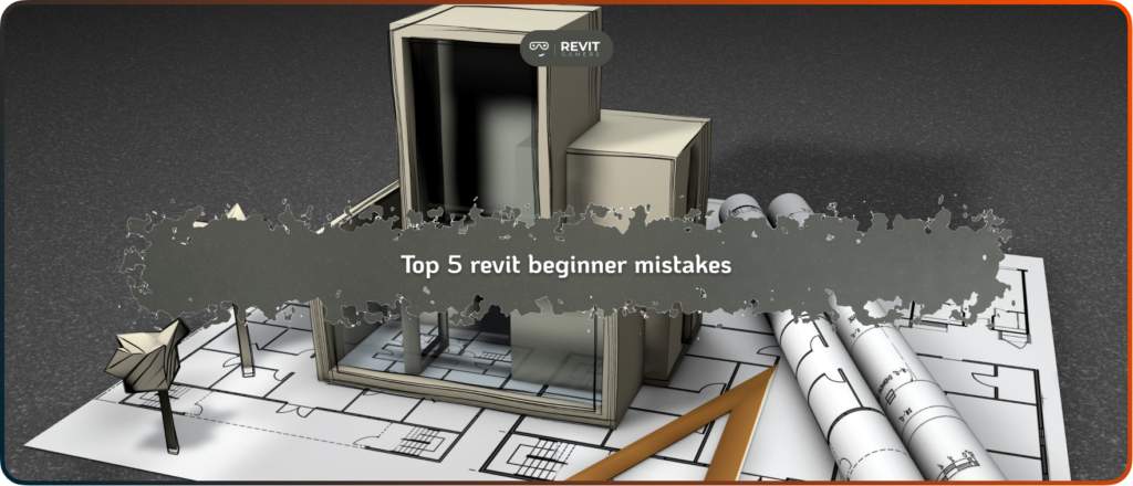 Top 5 revit beginner mistakes