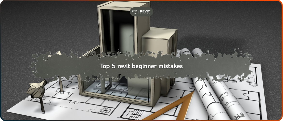 Top 5 revit beginner mistakes