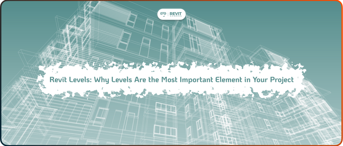 Revit Levels_ Why Levels Are the Most Important Element in Your Project