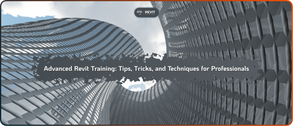 Advanced Revit Training: Tips, Tricks, and Techniques for Professionals